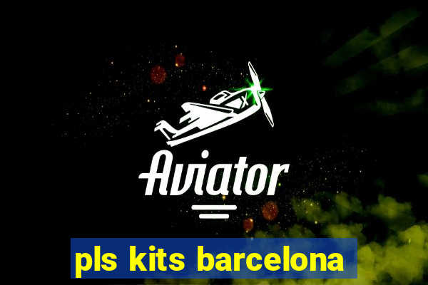 pls kits barcelona